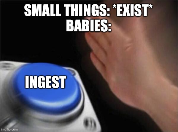 Blank Nut Button Meme | SMALL THINGS: *EXIST*

BABIES:; INGEST | image tagged in memes,blank nut button | made w/ Imgflip meme maker