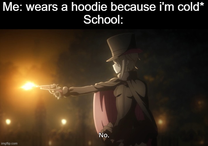 Japanized version of Gru's No | Me: wears a hoodie because i'm cold*
School: | image tagged in no,princess principal,hoodie,school meme,animeme,bruh | made w/ Imgflip meme maker