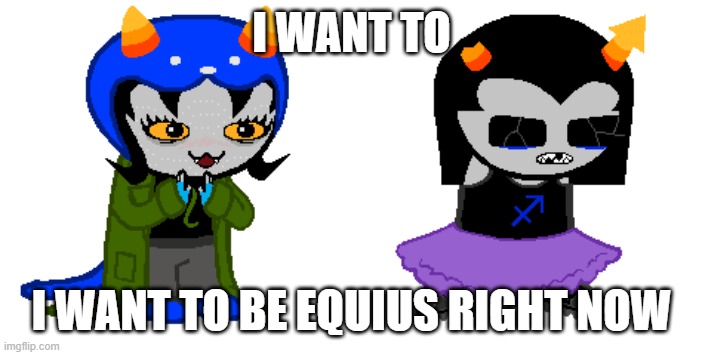 AWOOGA | I WANT TO; I WANT TO BE EQUIUS RIGHT NOW | made w/ Imgflip meme maker