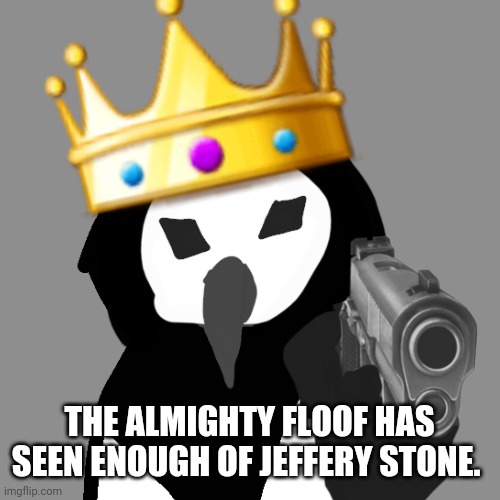 The Almighty Floof is fed up as I am seeing the panty man | THE ALMIGHTY FLOOF HAS SEEN ENOUGH OF JEFFERY STONE. | image tagged in the almighty floof | made w/ Imgflip meme maker