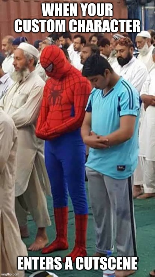 When you when you | WHEN YOUR CUSTOM CHARACTER; ENTERS A CUTSCENE | image tagged in spiderman | made w/ Imgflip meme maker