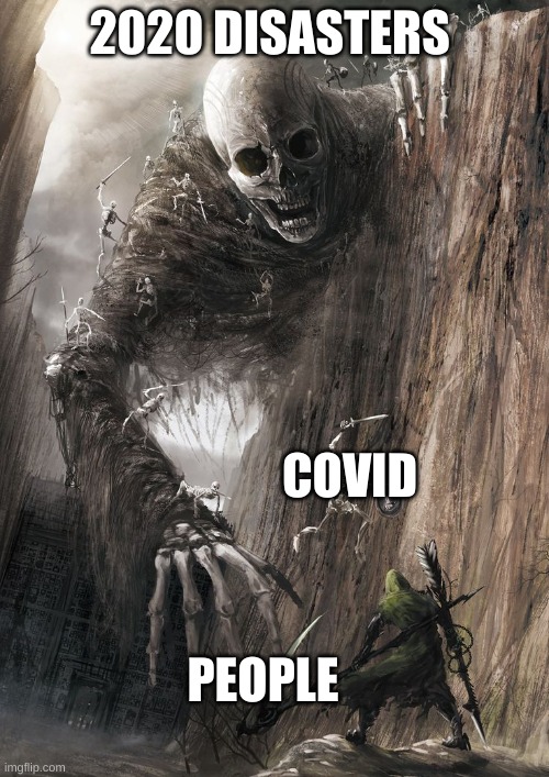 giant monster | 2020 DISASTERS; COVID; PEOPLE | image tagged in giant monster | made w/ Imgflip meme maker