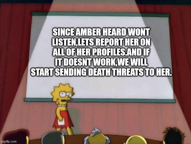 Viva la revolucion. | SINCE AMBER HEARD WONT LISTEN,LETS REPORT HER ON ALL OF HER PROFILES.AND IF IT DOESNT WORK,WE WILL START SENDING DEATH THREATS TO HER. | image tagged in lisa petition meme | made w/ Imgflip meme maker