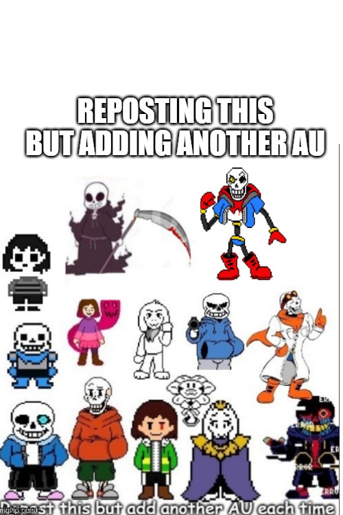 I added disbelief papyrus | REPOSTING THIS BUT ADDING ANOTHER AU | image tagged in blank white template,undertale | made w/ Imgflip meme maker