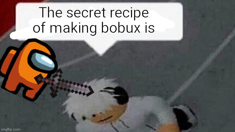 Go commit X | The secret recipe of making bobux is | image tagged in go commit x | made w/ Imgflip meme maker