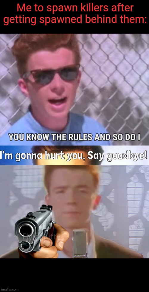 Me to spawn killers after getting spawned behind them: | image tagged in rick astley you know the rules,i'm gonna hurt you say goodbye rick astley,rick astley holding a gun | made w/ Imgflip meme maker