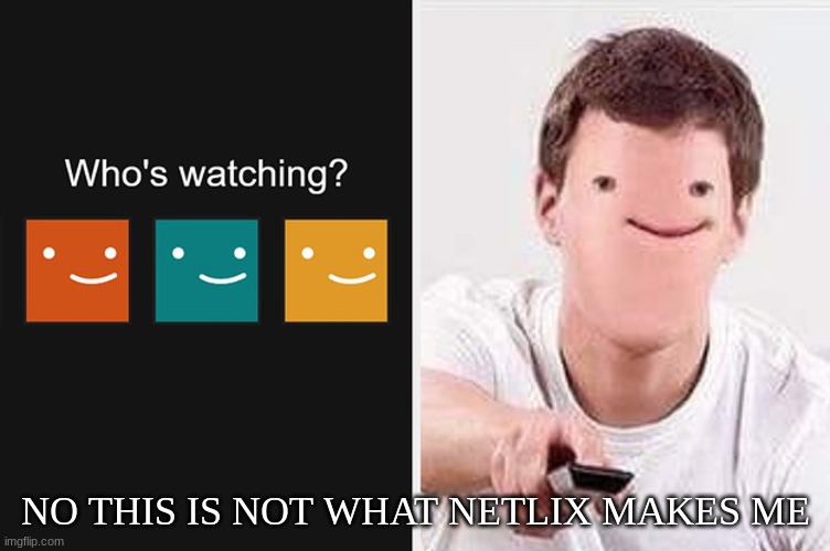 netflix | NO THIS IS NOT WHAT NETLIX MAKES ME | image tagged in netflix | made w/ Imgflip meme maker