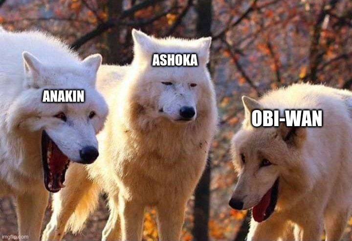 Laughing wolf | ASHOKA OBI-WAN ANAKIN | image tagged in laughing wolf | made w/ Imgflip meme maker