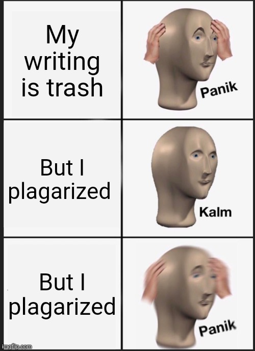 Panik Kalm Panik Meme | My writing is trash; But I plagarized; But I plagarized | image tagged in memes,panik kalm panik | made w/ Imgflip meme maker