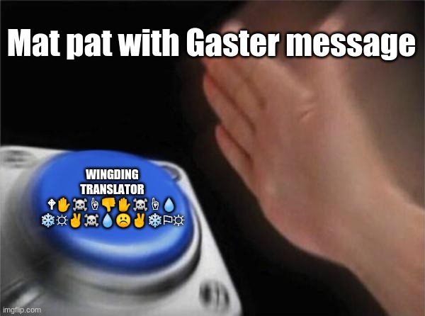 Matpat should get some more creddit. | Mat pat with Gaster message; WINGDING TRANSLATOR 🕈︎✋︎☠︎☝︎👎︎✋︎☠︎☝︎💧︎ ❄︎☼︎✌︎☠︎💧︎☹︎✌︎❄︎⚐︎☼︎ | image tagged in memes,blank nut button | made w/ Imgflip meme maker