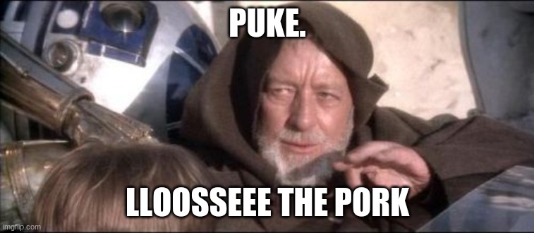 get it? | PUKE. LLOOSSEEE THE PORK | image tagged in memes,these aren't the droids you were looking for | made w/ Imgflip meme maker