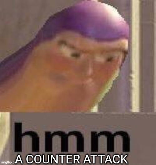 Hmm... a counter attack | A COUNTER ATTACK | image tagged in buzz lightyear hmm,custom template | made w/ Imgflip meme maker