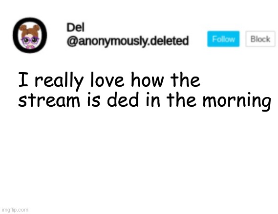 Del Announcement | I really love how the stream is ded in the morning | image tagged in del announcement | made w/ Imgflip meme maker