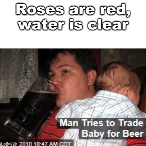 This title is a good title | Roses are red, water is clear | image tagged in meme | made w/ Imgflip meme maker