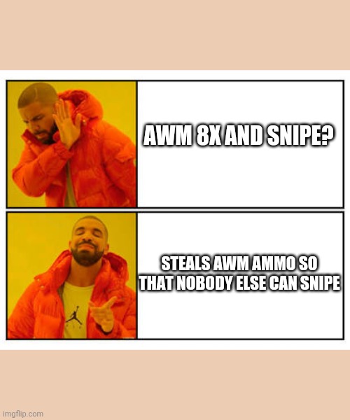 No - Yes | AWM 8X AND SNIPE? STEALS AWM AMMO SO THAT NOBODY ELSE CAN SNIPE | image tagged in no - yes | made w/ Imgflip meme maker