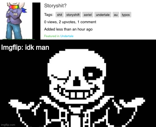 I just made this meme then all of a sudden | Imgflip: idk man | image tagged in sans undertale,wholesomey commented here,undertale,sans,idk | made w/ Imgflip meme maker