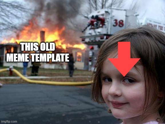 Disaster Girl Meme | THIS OLD MEME TEMPLATE | image tagged in memes,disaster girl | made w/ Imgflip meme maker