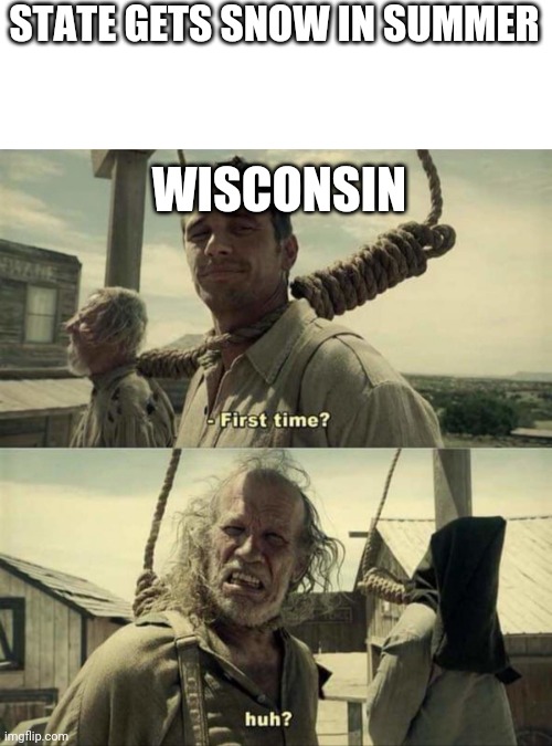 James Franco First Time | STATE GETS SNOW IN SUMMER; WISCONSIN | image tagged in james franco first time | made w/ Imgflip meme maker