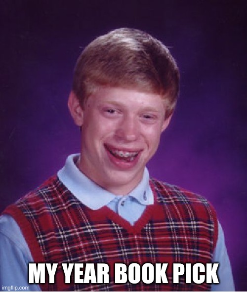Bad Luck Brian | MY YEAR BOOK PICK | image tagged in memes,bad luck brian | made w/ Imgflip meme maker