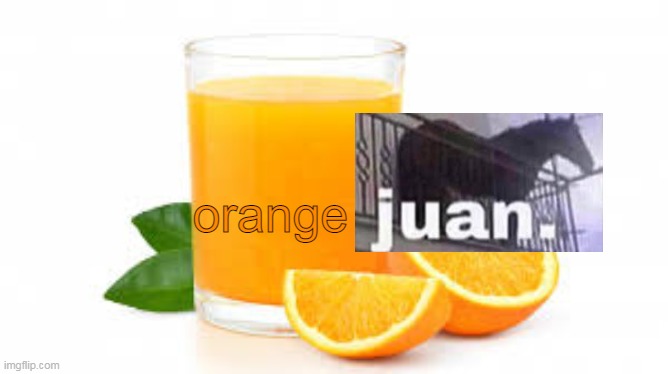 orange | image tagged in juan | made w/ Imgflip meme maker