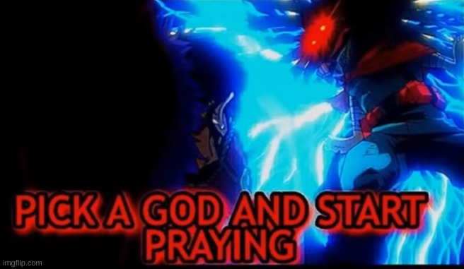 Me when someone insults someone for who they are | image tagged in pick a god | made w/ Imgflip meme maker