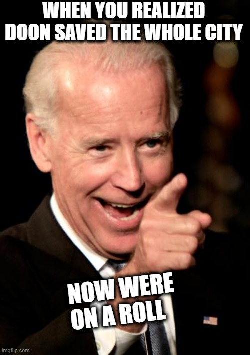 City Of Ember | WHEN YOU REALIZED DOON SAVED THE WHOLE CITY; NOW WERE ON A ROLL | image tagged in memes,smilin biden | made w/ Imgflip meme maker