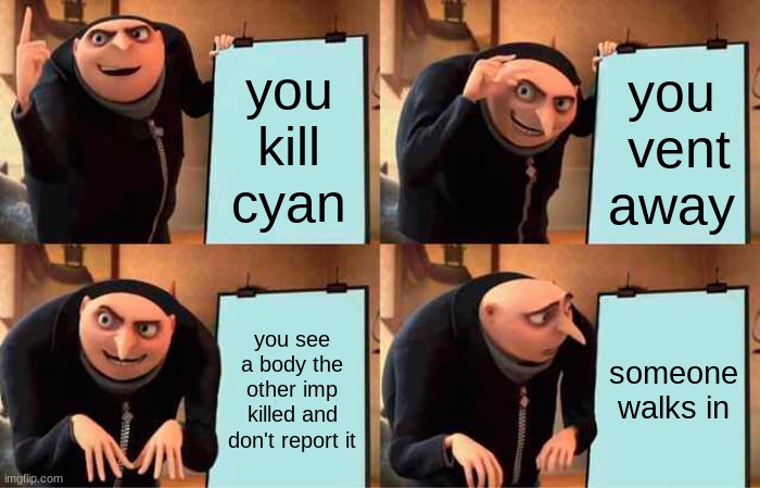 The Imp Plan | you kill cyan; you  vent away; you see a body the other imp killed and don't report it; someone walks in | image tagged in memes,gru's plan | made w/ Imgflip meme maker