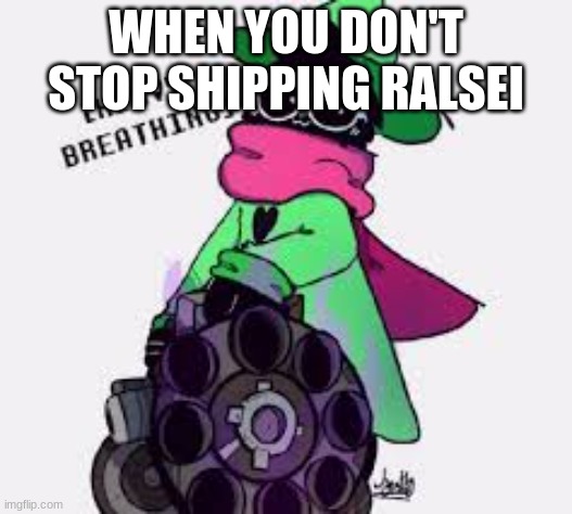 Ralsei | WHEN YOU DON'T STOP SHIPPING RALSEI | image tagged in ralsei | made w/ Imgflip meme maker