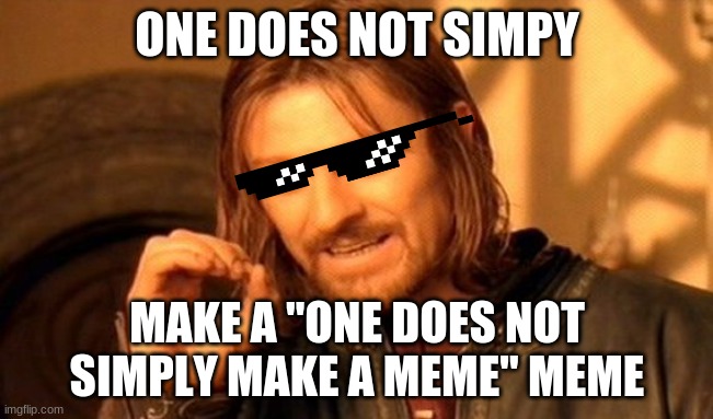 One Does Not Simply | ONE DOES NOT SIMPY; MAKE A "ONE DOES NOT SIMPLY MAKE A MEME" MEME | image tagged in memes,one does not simply | made w/ Imgflip meme maker