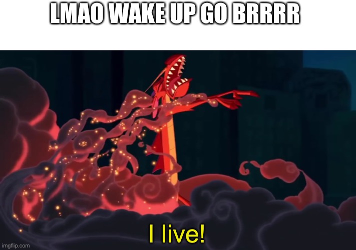 LMAO WAKE UP GO BRRRR; I live! | made w/ Imgflip meme maker