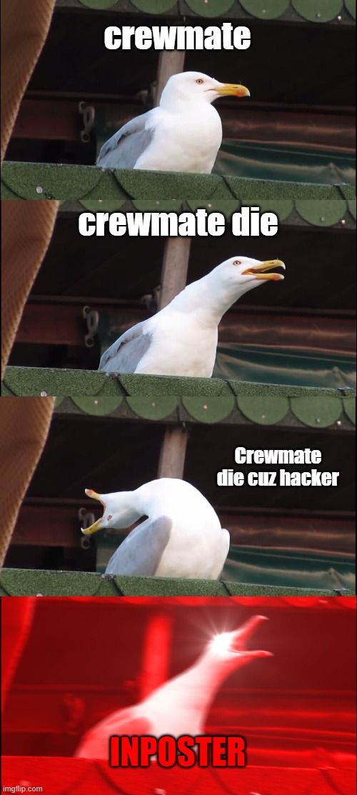 Inhaling Seagull Meme | crewmate; crewmate die; Crewmate die cuz hacker; INPOSTER | image tagged in memes,inhaling seagull | made w/ Imgflip meme maker