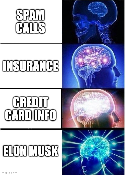 When you get a new phone and it starts breaking down | SPAM CALLS; INSURANCE; CREDIT CARD INFO; ELON MUSK | image tagged in memes,expanding brain | made w/ Imgflip meme maker