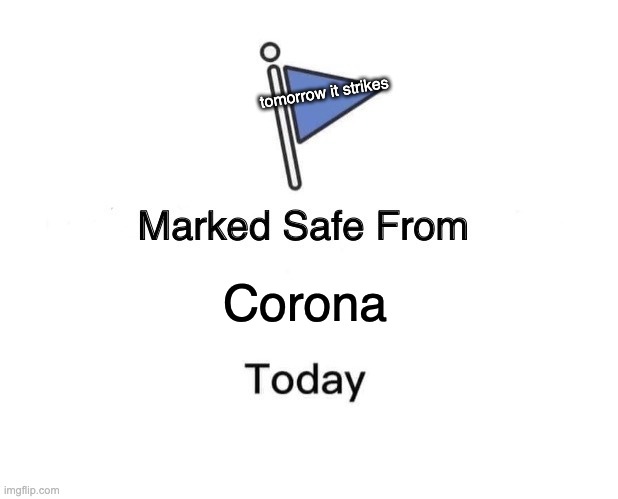 Literally life | tomorrow it strikes; Corona | image tagged in memes,marked safe from,coronavirus,coronavirus meme | made w/ Imgflip meme maker