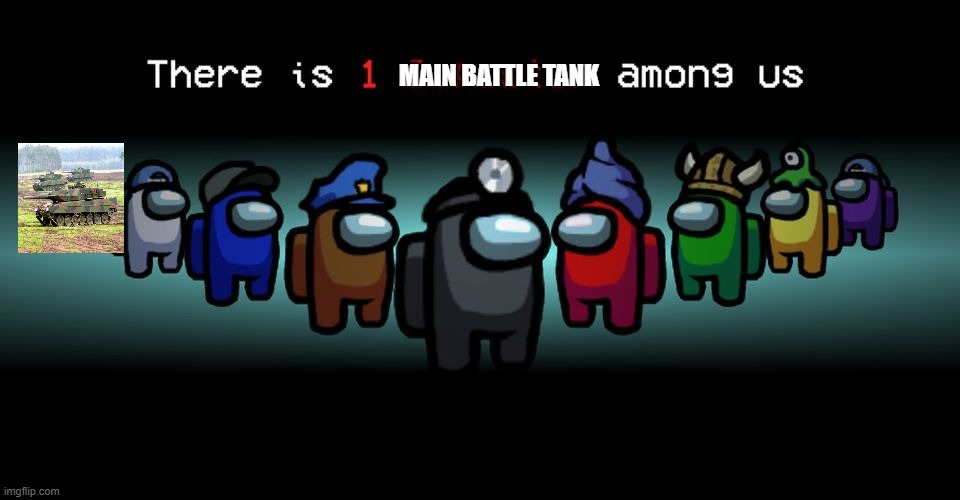 There is one impostor among us | MAIN BATTLE TANK | image tagged in there is one impostor among us | made w/ Imgflip meme maker