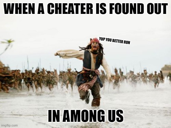 finally | WHEN A CHEATER IS FOUND OUT; YUP YOU BETTER RUN; IN AMONG US | image tagged in memes,jack sparrow being chased | made w/ Imgflip meme maker