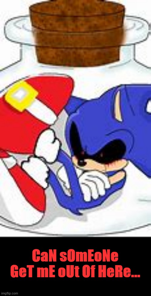 HeLp | CaN sOmEoNe GeT mE oUt Of HeRe... | image tagged in sonic exe | made w/ Imgflip meme maker