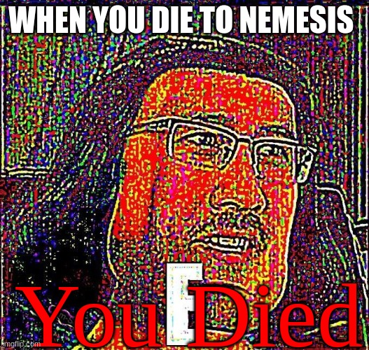 Markiplier E | WHEN YOU DIE TO NEMESIS; You Died | image tagged in markiplier e | made w/ Imgflip meme maker