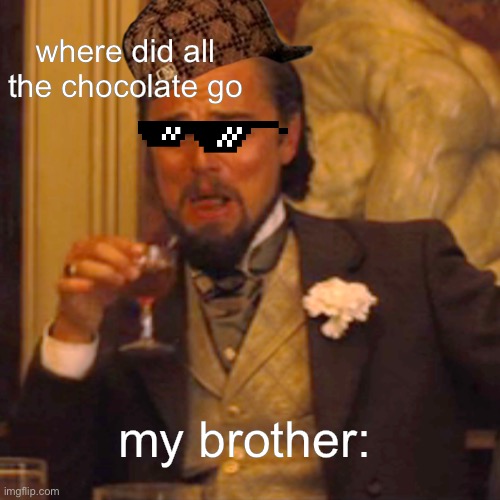 LMAOOOOOOO | where did all the chocolate go; my brother: | image tagged in memes,laughing leo | made w/ Imgflip meme maker
