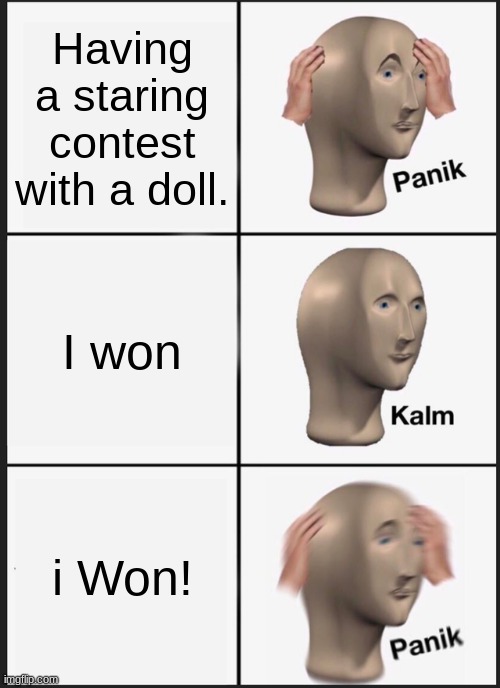 Panik Kalm Panik Meme | Having a staring contest with a doll. I won; i Won! | image tagged in memes,panik kalm panik | made w/ Imgflip meme maker