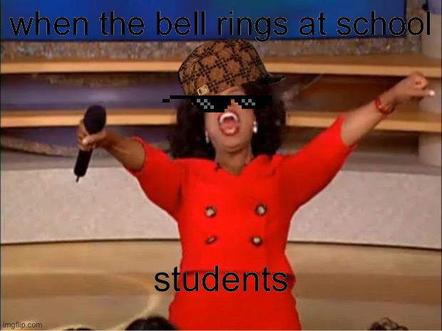LMAOOO AND THEN THE TEACHER RUINS IT | when the bell rings at school; students | image tagged in memes,oprah you get a | made w/ Imgflip meme maker