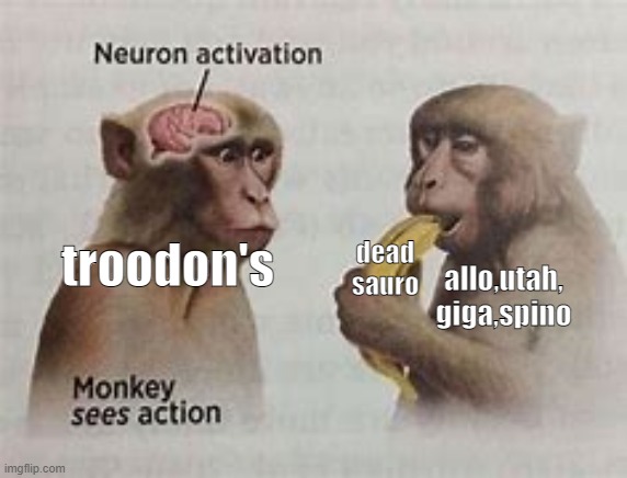 neuron activation | allo,utah,
giga,spino; dead
sauro; troodon's | image tagged in neuron activation | made w/ Imgflip meme maker
