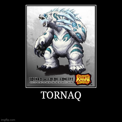 Tornaq | image tagged in demotivationals,colossal kaiju combat | made w/ Imgflip demotivational maker