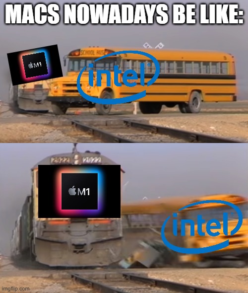 M1 hits Intel | MACS NOWADAYS BE LIKE: | image tagged in a train hitting a school bus | made w/ Imgflip meme maker