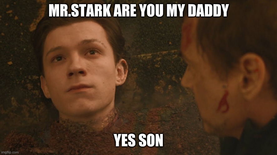 Mr Stark I don't feel so good | MR.STARK ARE YOU MY DADDY; YES SON | image tagged in mr stark i don't feel so good | made w/ Imgflip meme maker