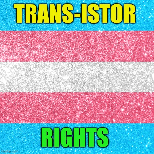 Trans rights | TRANS-ISTOR RIGHTS | image tagged in trans rights | made w/ Imgflip meme maker