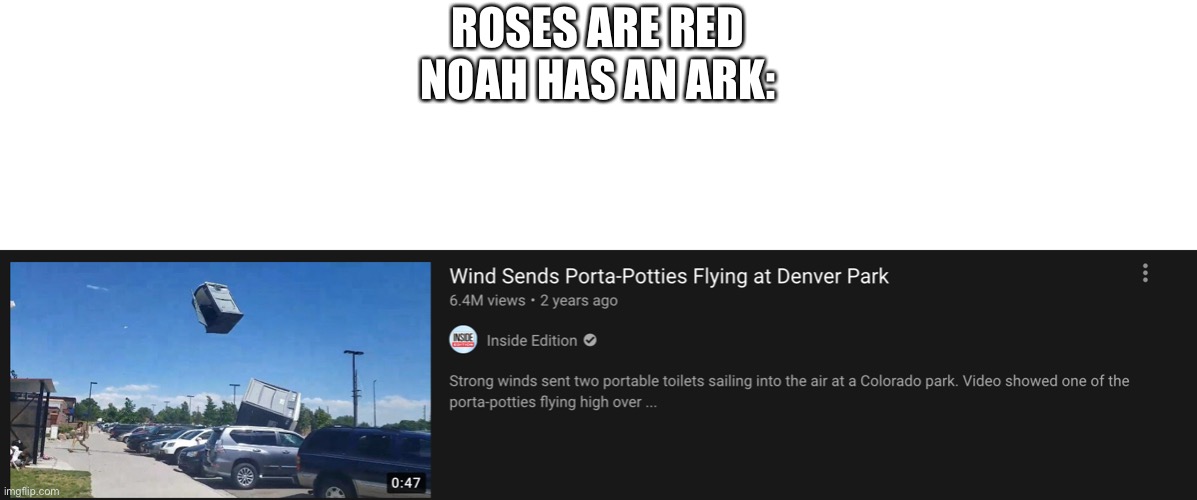 Rhyming is fun | ROSES ARE RED
NOAH HAS AN ARK: | image tagged in porta-potty,funny,memes | made w/ Imgflip meme maker