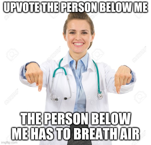 Pointing Down Smiling | UPVOTE THE PERSON BELOW ME; THE PERSON BELOW ME HAS TO BREATH AIR | image tagged in pointing down smiling | made w/ Imgflip meme maker