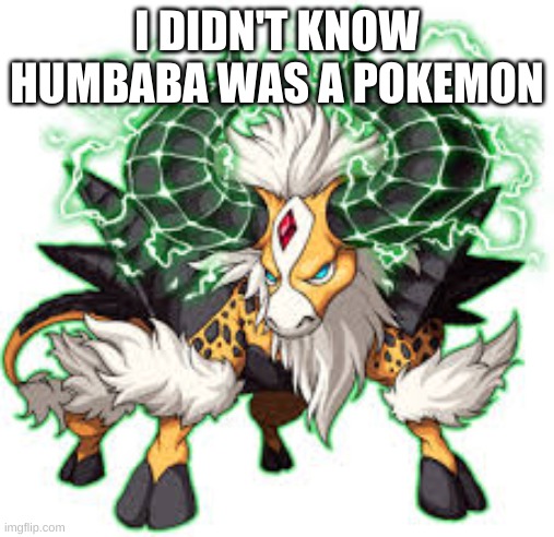 Humbaba is a pokemon? | I DIDN'T KNOW HUMBABA WAS A POKEMON | image tagged in pokemon,what,confused,wierd | made w/ Imgflip meme maker