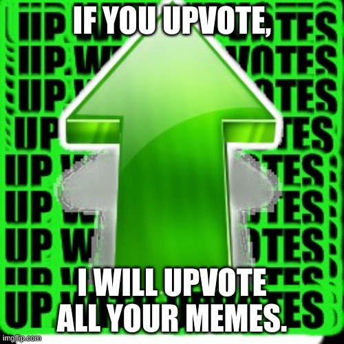 I'm not upvote begging | IF YOU UPVOTE, I WILL UPVOTE ALL YOUR MEMES. | image tagged in upvote | made w/ Imgflip meme maker