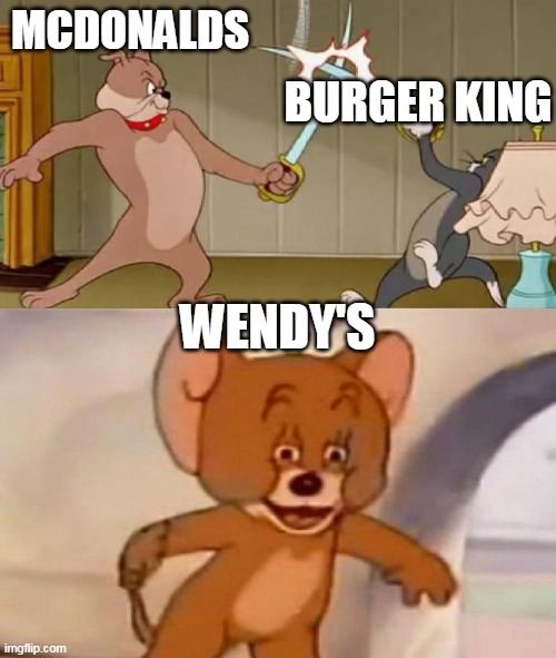 Tom and Jerry swordfight | MCDONALDS BURGER KING WENDY'S | image tagged in tom and jerry swordfight | made w/ Imgflip meme maker